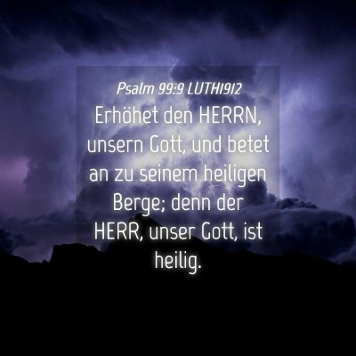 Picture 04 - Psalm 99:9 LUTH1912 - Erhöhet den HERRN, unsern Gott, und betet an zu - Bible Verse Picture
