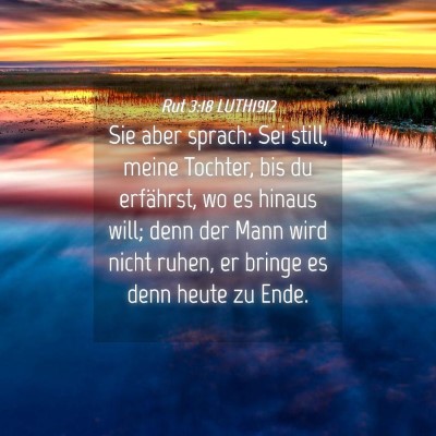 Picture 04 - Rut 3:18 LUTH1912 - Sie aber sprach: Sei still, meine Tochter, bis du - Bible Verse Picture