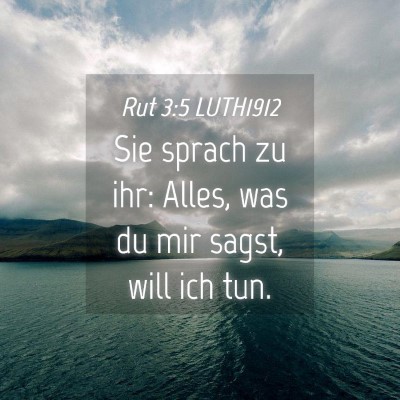 Picture 04 - Rut 3:5 LUTH1912 - Sie sprach zu ihr: Alles, was du mir sagst, will - Bible Verse Picture