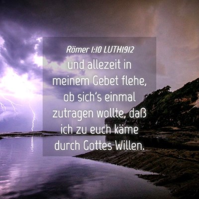 Picture 04 - Römer 1:10 LUTH1912 - und allezeit in meinem Gebet flehe, ob sich's - Bible Verse Picture