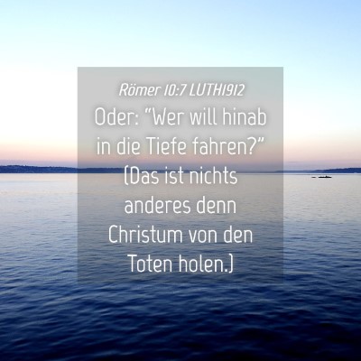 Picture 04 - Römer 10:7 LUTH1912 - Oder: “Wer will hinab in die Tiefe fahren?” - Bible Verse Picture