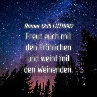 Picture 04 - Römer 12:15 LUTH1912 - Freut euch mit den Fröhlichen und weint mit den - Bible Verse Picture