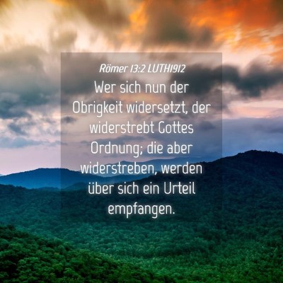 Picture 04 - Römer 13:2 LUTH1912 - Wer sich nun der Obrigkeit widersetzt, der - Bible Verse Picture