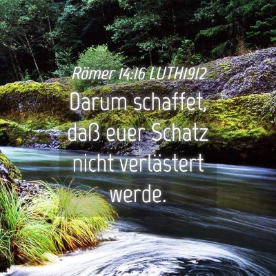Picture 04 - Römer 14:16 LUTH1912 - Darum schaffet, daß euer Schatz nicht - Bible Verse Picture