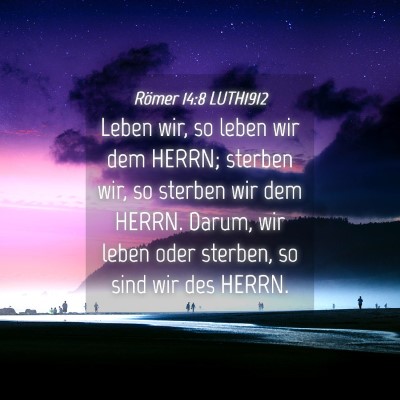 Picture 04 - Römer 14:8 LUTH1912 - Leben wir, so leben wir dem HERRN; sterben wir, - Bible Verse Picture