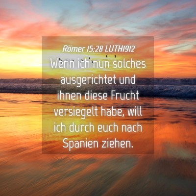 Picture 04 - Römer 15:28 LUTH1912 - Wenn ich nun solches ausgerichtet und ihnen diese - Bible Verse Picture