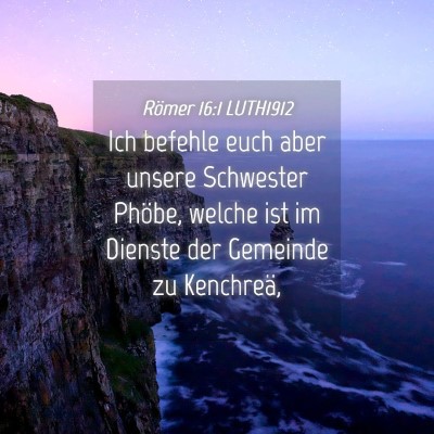 Picture 04 - Römer 16:1 LUTH1912 - Ich befehle euch aber unsere Schwester Phöbe, - Bible Verse Picture