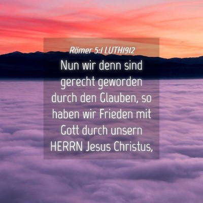 Picture 04 - Römer 5:1 LUTH1912 - Nun wir denn sind gerecht geworden durch den - Bible Verse Picture