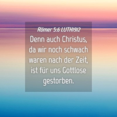 Picture 04 - Römer 5:6 LUTH1912 - Denn auch Christus, da wir noch schwach waren - Bible Verse Picture