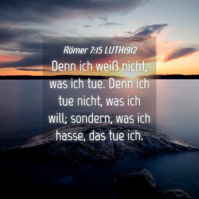 Picture 04 - Römer 7:15 LUTH1912 - Denn ich weiß nicht, was ich tue. Denn ich tue - Bible Verse Picture