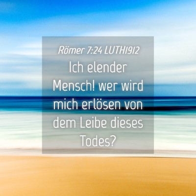 Picture 04 - Römer 7:24 LUTH1912 - Ich elender Mensch! wer wird mich erlösen von - Bible Verse Picture