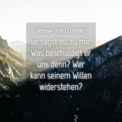 Picture 04 - Römer 9:19 LUTH1912 - So sagst du zu mir: Was beschuldigt er uns denn? - Bible Verse Picture