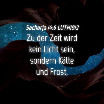 Picture 04 - Sacharja 14:6 LUTH1912 - Zu der Zeit wird kein Licht sein, sondern Kälte - Bible Verse Picture