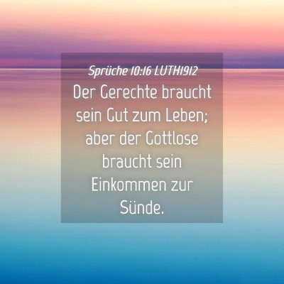 Picture 04 - Sprüche 10:16 LUTH1912 - Der Gerechte braucht sein Gut zum Leben; aber der - Bible Verse Picture