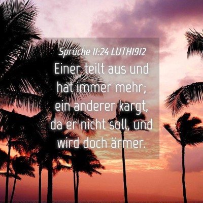 Picture 04 - Sprüche 11:24 LUTH1912 - Einer teilt aus und hat immer mehr; ein anderer - Bible Verse Picture