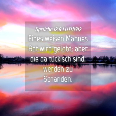 Picture 04 - Sprüche 12:8 LUTH1912 - Eines weisen Mannes Rat wird gelobt; aber die da - Bible Verse Picture