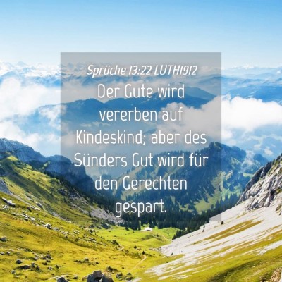 Picture 04 - Sprüche 13:22 LUTH1912 - Der Gute wird vererben auf Kindeskind; aber des - Bible Verse Picture