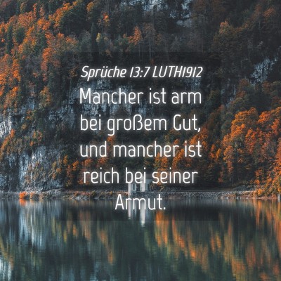 Picture 04 - Sprüche 13:7 LUTH1912 - Mancher ist arm bei großem Gut, und mancher ist - Bible Verse Picture