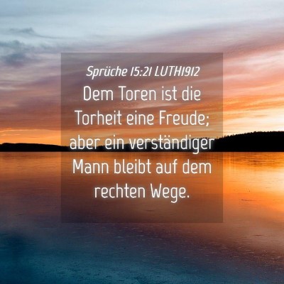 Picture 04 - Sprüche 15:21 LUTH1912 - Dem Toren ist die Torheit eine Freude; aber ein - Bible Verse Picture