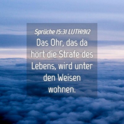 Picture 04 - Sprüche 15:31 LUTH1912 - Das Ohr, das da hört die Strafe des Lebens, wird - Bible Verse Picture