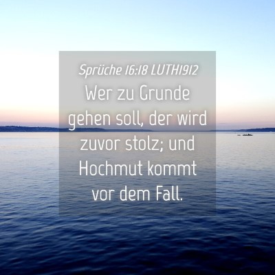 Picture 04 - Sprüche 16:18 LUTH1912 - Wer zu Grunde gehen soll, der wird zuvor stolz; - Bible Verse Picture