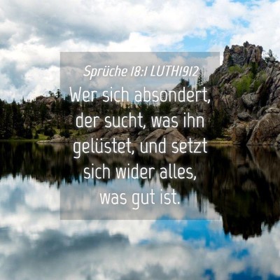 Picture 04 - Sprüche 18:1 LUTH1912 - Wer sich absondert, der sucht, was ihn gelüstet, - Bible Verse Picture