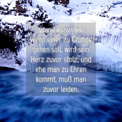 Picture 04 - Sprüche 18:12 LUTH1912 - Wenn einer zu Grunde gehen soll, wird sein Herz - Bible Verse Picture