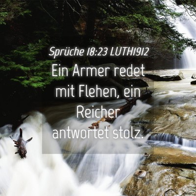 Picture 04 - Sprüche 18:23 LUTH1912 - Ein Armer redet mit Flehen, ein Reicher antwortet - Bible Verse Picture