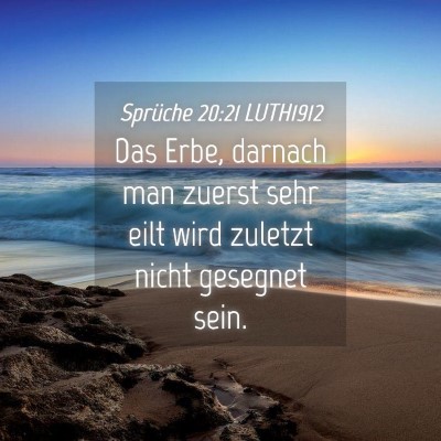 Picture 04 - Sprüche 20:21 LUTH1912 - Das Erbe, darnach man zuerst sehr eilt wird - Bible Verse Picture