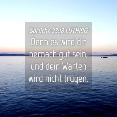 Picture 04 - Sprüche 23:18 LUTH1912 - Denn es wird dir hernach gut sein, und dein - Bible Verse Picture