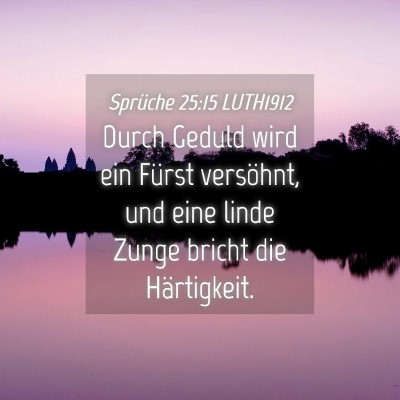 Picture 04 - Sprüche 25:15 LUTH1912 - Durch Geduld wird ein Fürst versöhnt, und eine - Bible Verse Picture