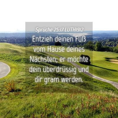 Picture 04 - Sprüche 25:17 LUTH1912 - Entzieh deinen Fuß vom Hause deines Nächsten; - Bible Verse Picture