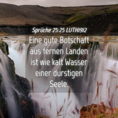 Picture 04 - Sprüche 25:25 LUTH1912 - Eine gute Botschaft aus fernen Landen ist wie - Bible Verse Picture