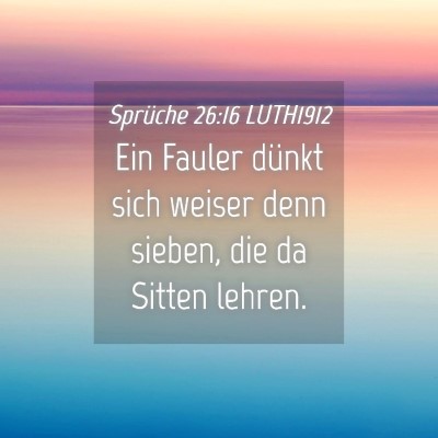 Picture 04 - Sprüche 26:16 LUTH1912 - Ein Fauler dünkt sich weiser denn sieben, die da - Bible Verse Picture