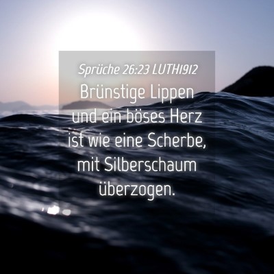 Picture 04 - Sprüche 26:23 LUTH1912 - Brünstige Lippen und ein böses Herz ist wie - Bible Verse Picture