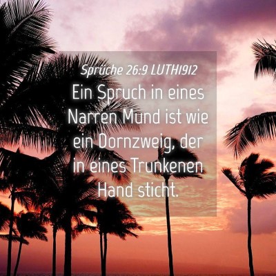 Picture 04 - Sprüche 26:9 LUTH1912 - Ein Spruch in eines Narren Mund ist wie ein - Bible Verse Picture