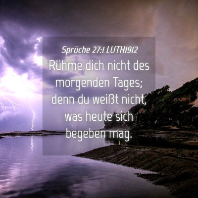 Picture 04 - Sprüche 27:1 LUTH1912 - Rühme dich nicht des morgenden Tages; denn du - Bible Verse Picture