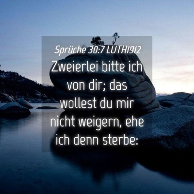 Picture 04 - Sprüche 30:7 LUTH1912 - Zweierlei bitte ich von dir; das wollest du mir - Bible Verse Picture