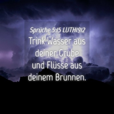 Picture 04 - Sprüche 5:15 LUTH1912 - Trink Wasser aus deiner Grube und Flüsse aus - Bible Verse Picture