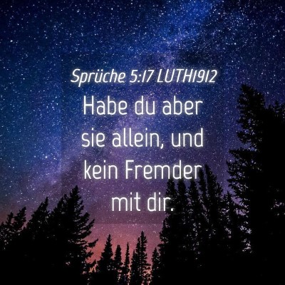 Picture 04 - Sprüche 5:17 LUTH1912 - Habe du aber sie allein, und kein Fremder mit - Bible Verse Picture