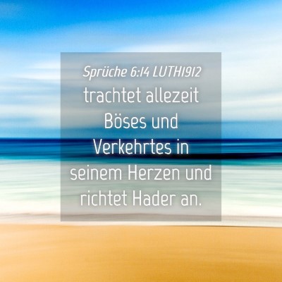 Picture 04 - Sprüche 6:14 LUTH1912 - trachtet allezeit Böses und Verkehrtes in seinem - Bible Verse Picture