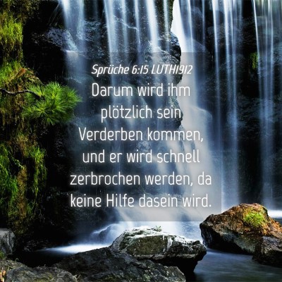 Picture 04 - Sprüche 6:15 LUTH1912 - Darum wird ihm plötzlich sein Verderben kommen, - Bible Verse Picture
