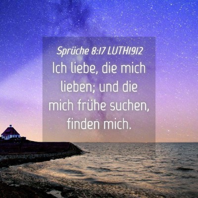 Picture 04 - Sprüche 8:17 LUTH1912 - Ich liebe, die mich lieben; und die mich frühe - Bible Verse Picture