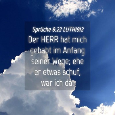 Picture 04 - Sprüche 8:22 LUTH1912 - Der HERR hat mich gehabt im Anfang seiner Wege; - Bible Verse Picture