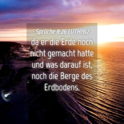Picture 04 - Sprüche 8:26 LUTH1912 - da er die Erde noch nicht gemacht hatte und was - Bible Verse Picture