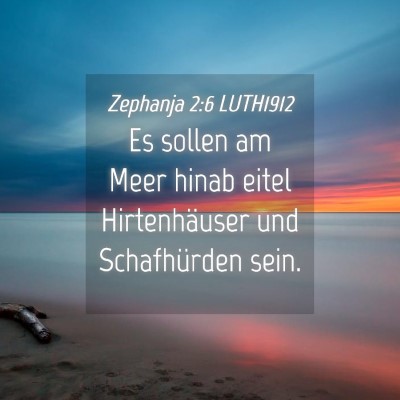 Picture 04 - Zephanja 2:6 LUTH1912 - Es sollen am Meer hinab eitel Hirtenhäuser und - Bible Verse Picture
