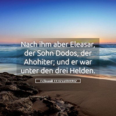 Picture 05 - 1 Chronik 11:12 LUTH1912 - Nach ihm aber Eleasar, der Sohn Dodos, der - Bible Verse Picture