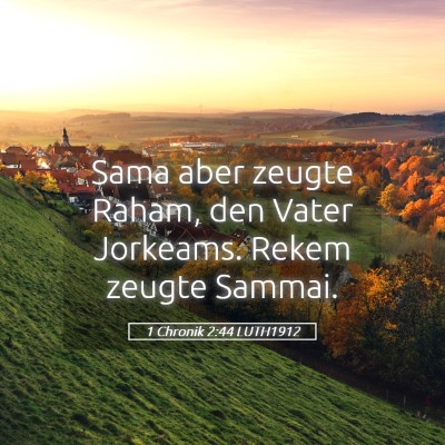 Picture 05 - 1 Chronik 2:44 LUTH1912 - Sama aber zeugte Raham, den Vater Jorkeams. Rekem - Bible Verse Picture