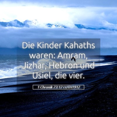 Picture 05 - 1 Chronik 23:12 LUTH1912 - Die Kinder Kahaths waren: Amram, Jizhar, Hebron - Bible Verse Picture