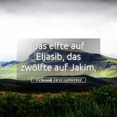 Picture 05 - 1 Chronik 24:12 LUTH1912 - das elfte auf Eljasib, das zwölfte auf - Bible Verse Picture